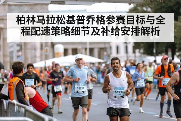 柏林马拉松基普乔格参赛目标与全程配速策略细节及补给安排解析