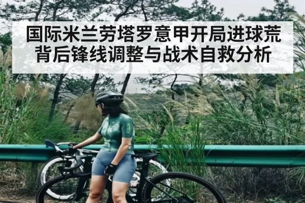 国际米兰劳塔罗意甲开局进球荒背后锋线调整与战术自救分析